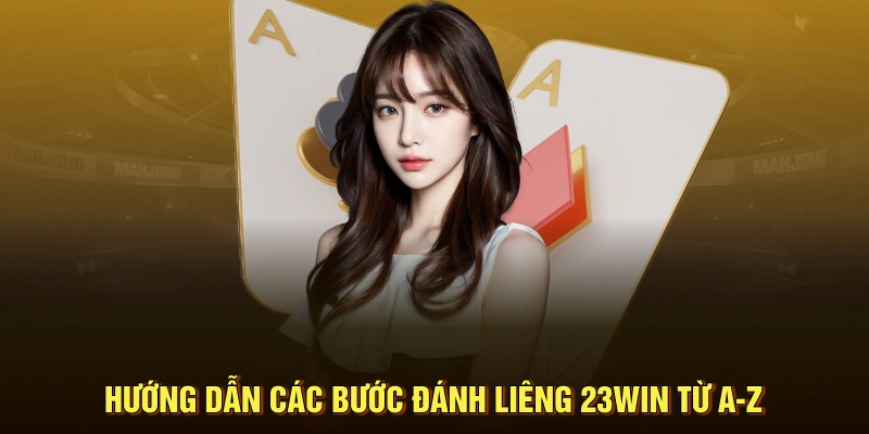 Hướng dẫn các bước đánh Liêng 23WIN từ A-Z
